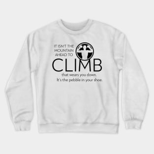 It isn't the mountain ahead to climb, that wears you down. It's the pebble in your shoe Crewneck Sweatshirt